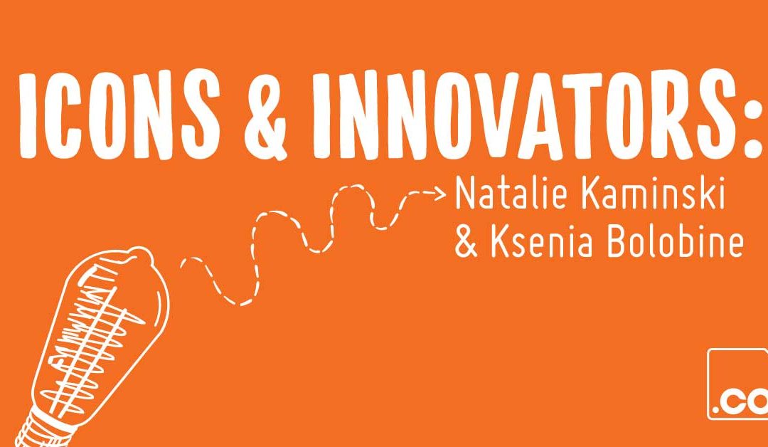 Icons & Innovators: Natalie Kaminski & Ksenia Bolobine