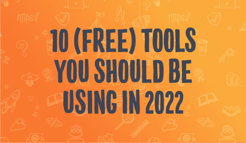 10 (Free) Tools You Should Be Using in 2022